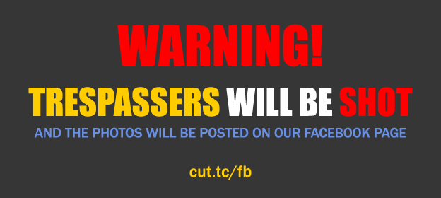 Warning! Trespassers will be shot. And the photos will be posted on our Facebook page.